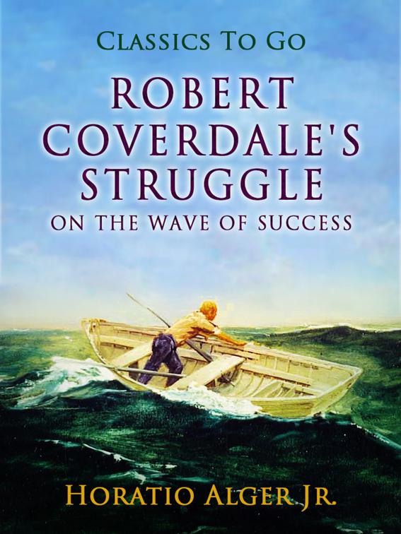 Robert Coverdale&#x27;s Struggle Or, On the Wave of Success, Classics To Go