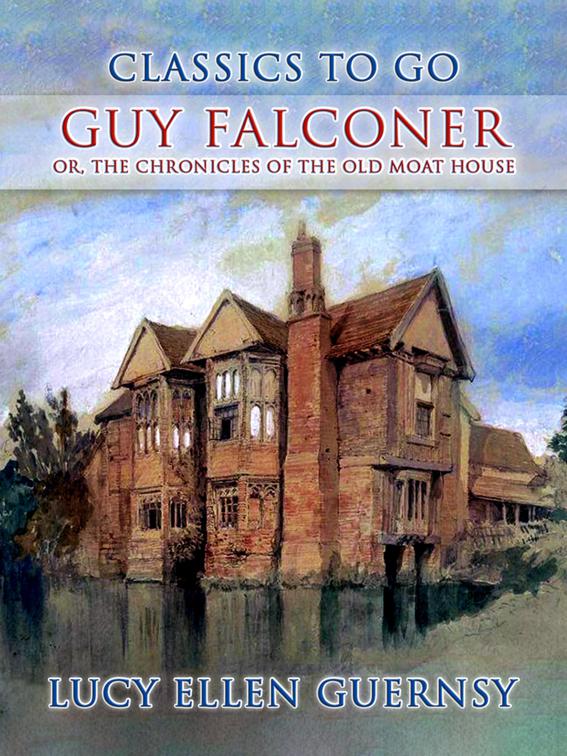 Guy Falconer, or, The Chronicles of the old Moat House, CLASSICS TO GO