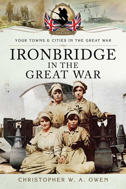 Ironbridge in the Great War, Your Towns &amp; Cities in the Great War