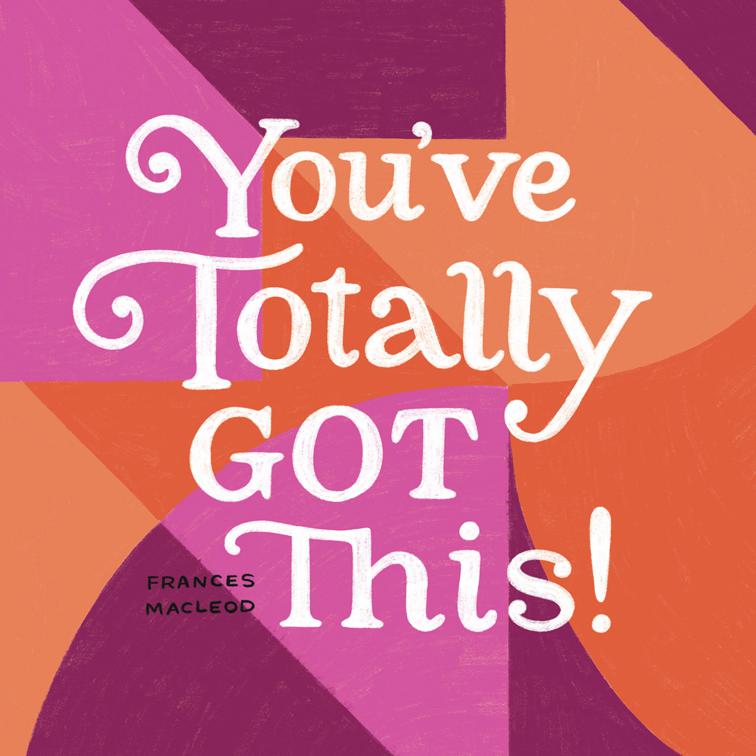 You&#x27;ve Totally Got This!