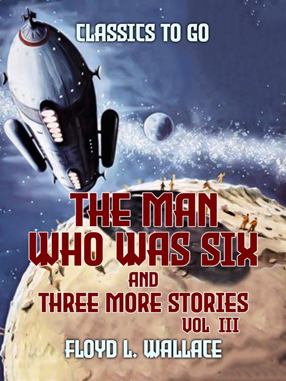 The Man Who Was Six and three more stories Vol III, Classics To Go