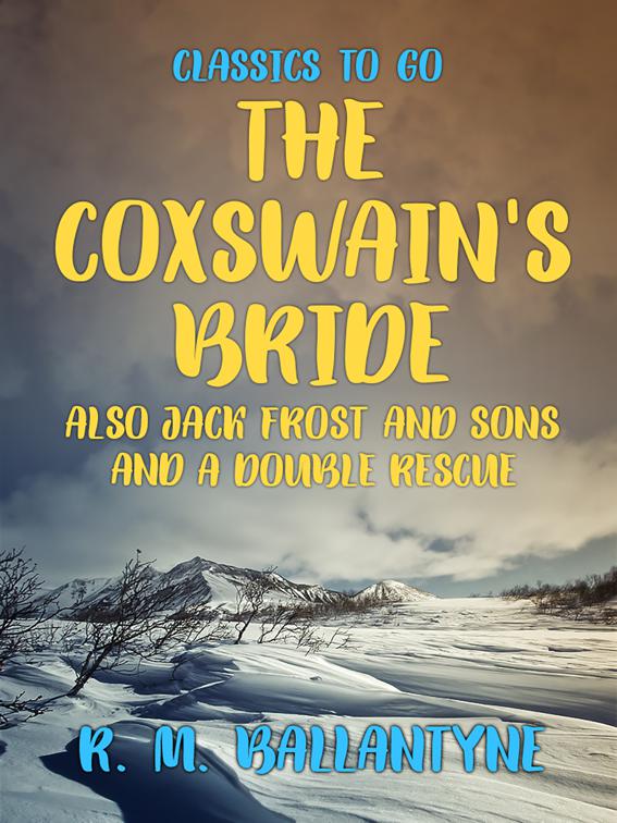 The Coxswain&#x27;s Bride also Jack Frost and Sons and A Double Rescue, Classics To Go