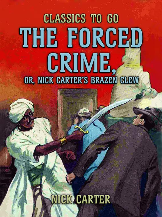 The Forced Crime; or, Nick Carter’s Brazen Clew, Classics To Go