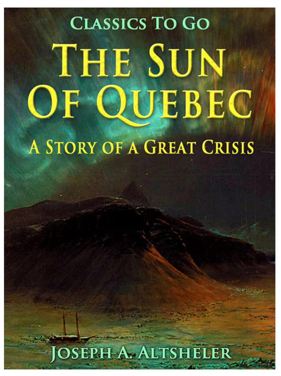 The Sun Of Quebec / A Story of a Great Crisis, Classics To Go