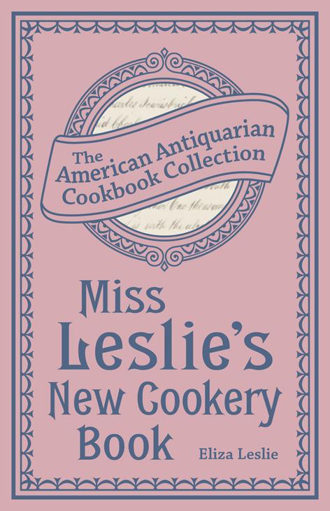 Miss Leslie&#x27;s New Cookery Book, American Antiquarian Cookbook Collection
