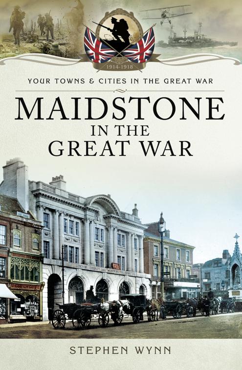 Maidstone in the Great War, Your Towns &amp; Cities in the Great War