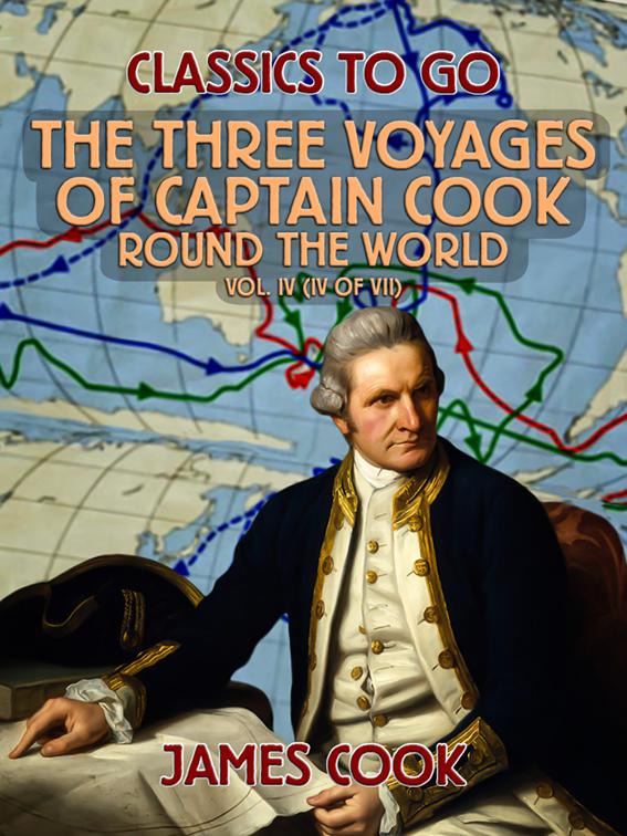 The Three Voyages of Captain Cook Round the World, Vol. IV (of VII), Classics To Go