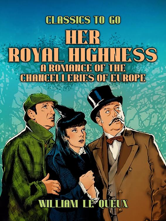 Her Royal Highness: A Romance of the Chancelleries of Europe, Classics To Go