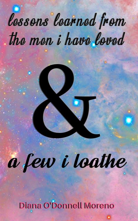 Lessons Learned from the Men I Have Loved &amp; a Few I Loathe