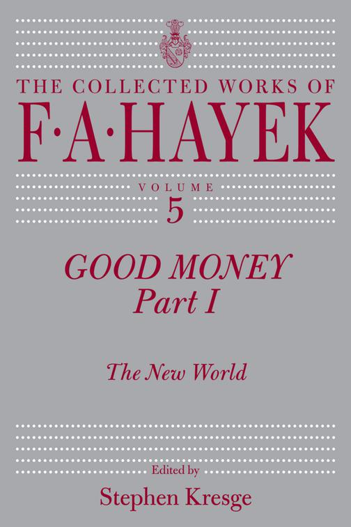 Good Money, Part I, The Collected Works of F. A. Hayek