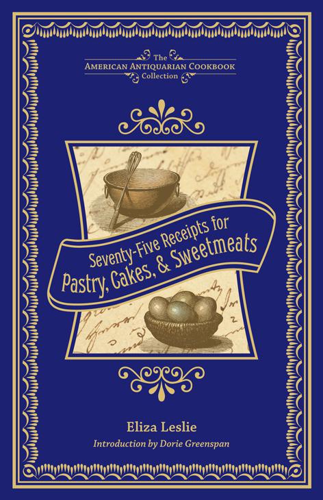 Seventy-Five Receipts for Pastry, Cakes, &amp; Sweetmeats, American Antiquarian Cookbook Collection