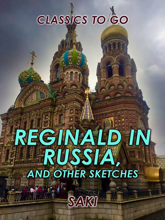 Reginald in Russia, and Other Sketches, Classics To Go