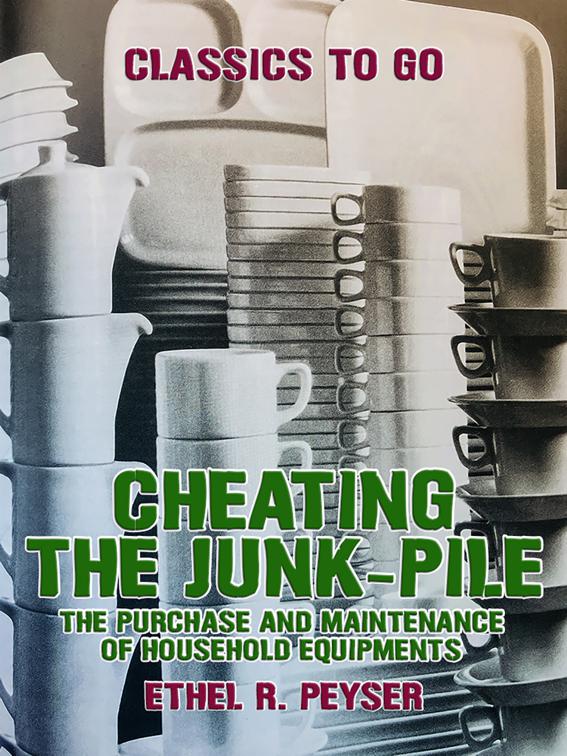 Cheating the Junk-Pile, The Purchase and Maintenance of Household Equipments, Classics To Go
