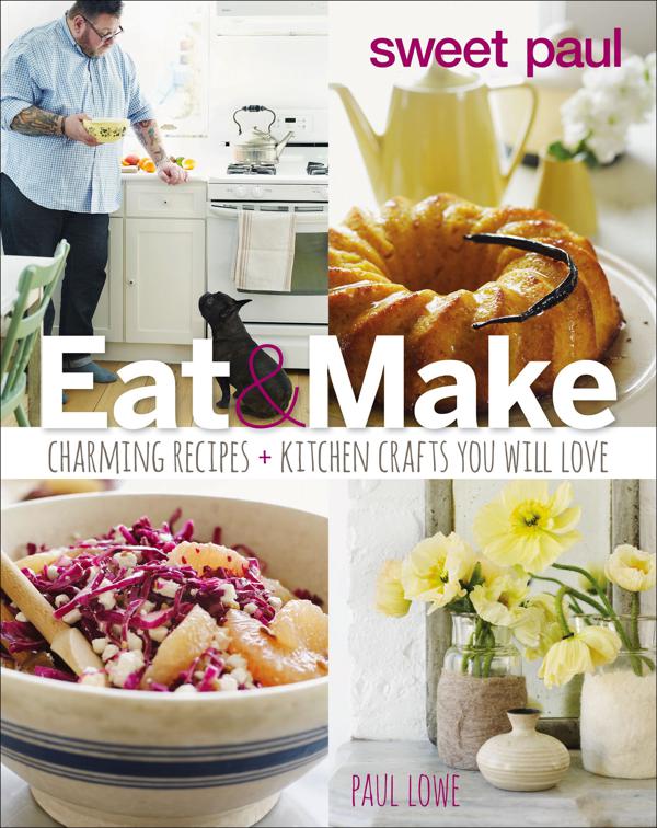 Eat &amp; Make, Sweet Paul