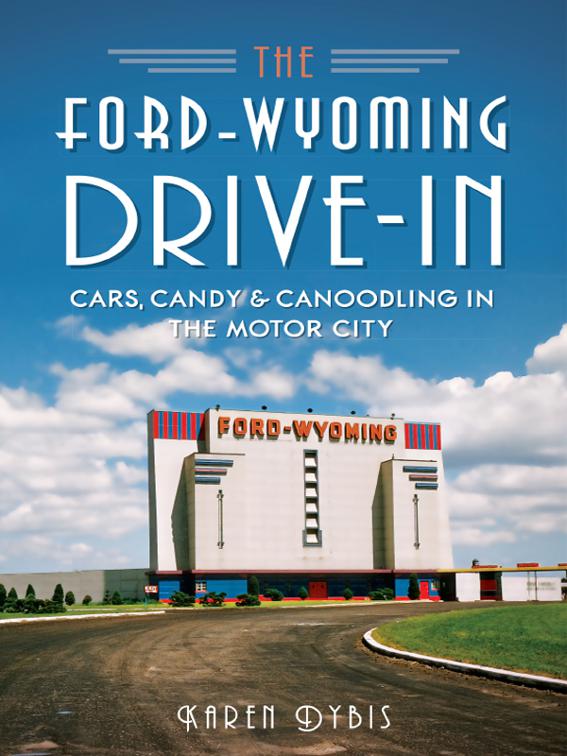The Ford-Wyoming Drive-In: Cars, Candy &amp; Canoodling in the Motor City, Landmarks