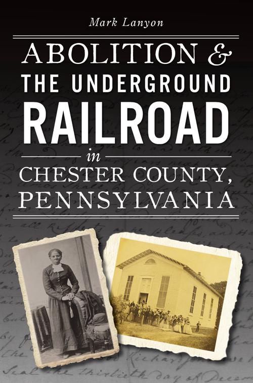 Abolition &amp; the Underground Railroad in Chester County, Pennsylvania, American Heritage