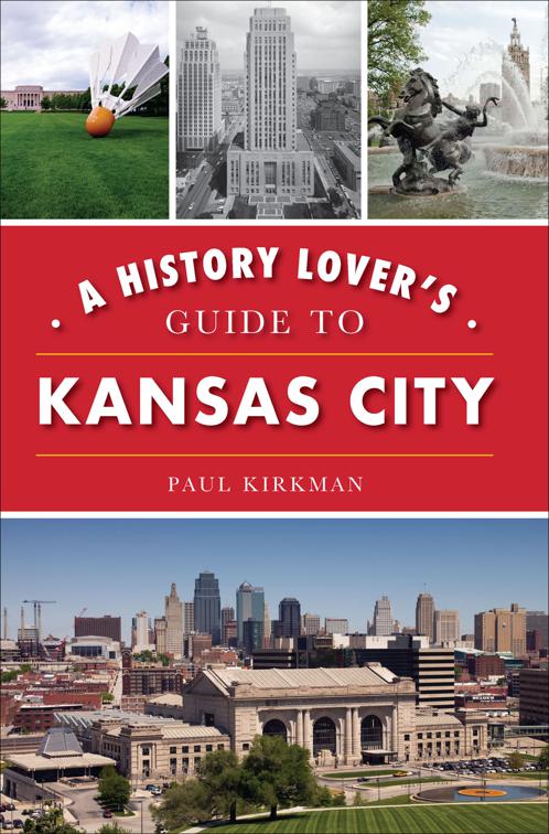 History Lover&#x27;s Guide to Kansas City, History &amp; Guide