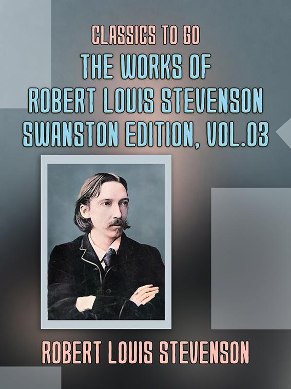 The Works of Robert Louis Stevenson - Swanston Edition, Vol 3, Classics To Go