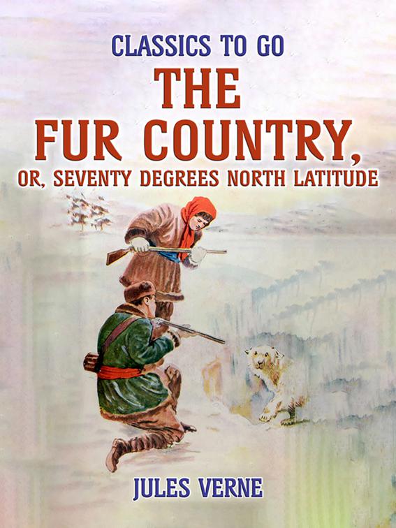 The Fur Country, Or, Seventy Degrees North Latitude, Classics To Go