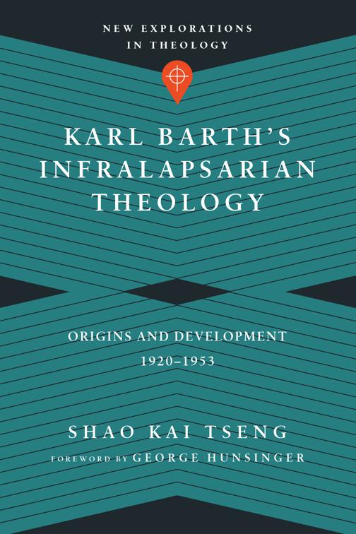 Karl Barth&#x27;s Infralapsarian Theology, New Explorations in Theology