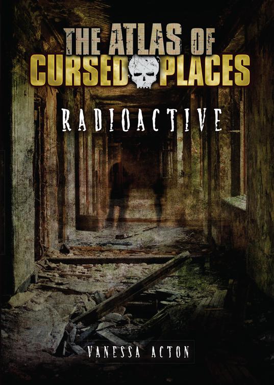 Radioactive, The Atlas of Cursed Places