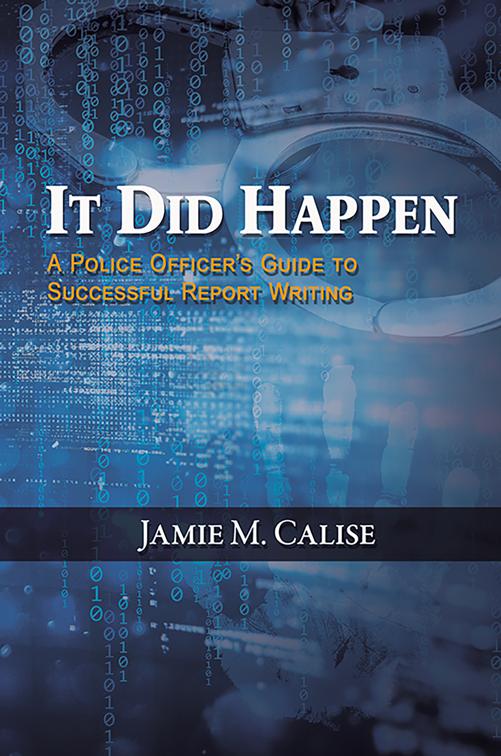 It Did Happen: A Police Officer&amp;rsquo;s Guide to Successful Report Writing