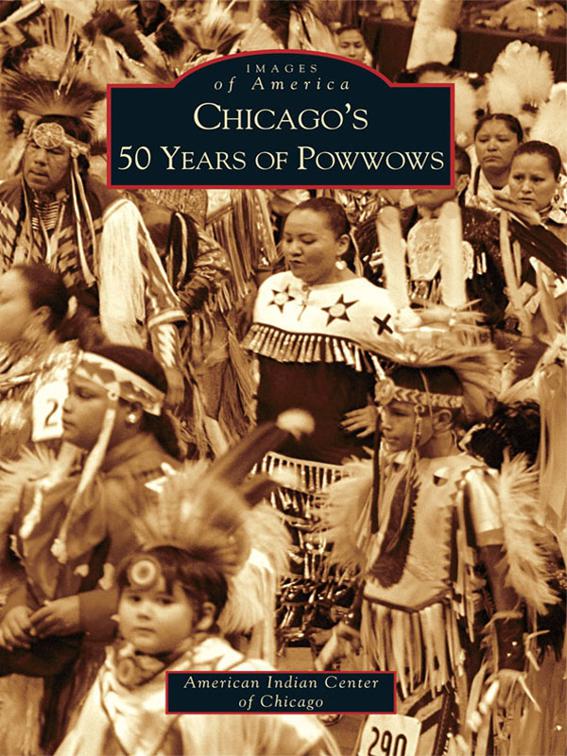 Chicago&#x27;s 50 Years of Powwows, Images of America