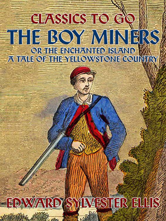 The Boy Miners, or, The Enchanted Island, A Tale Of the Yellowstone Country, Classics To Go