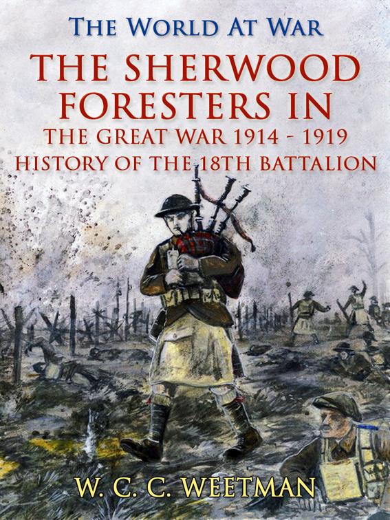 The Sherwood Foresters in the Great War 1914 - 1919 / History of the 1/8th Battalion, The World At War