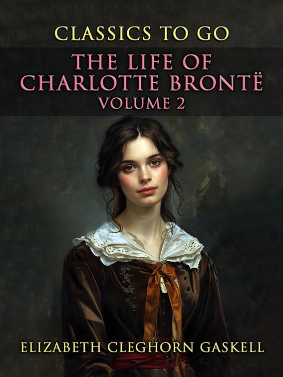 The Life of Charlotte Brontë Volume 2, CLASSICS TO GO