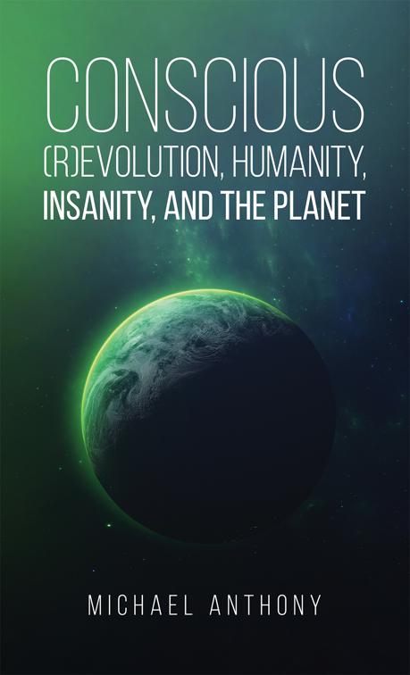 This image is the cover for the book Conscious (R)Evolution, Humanity, Insanity, and the Planet