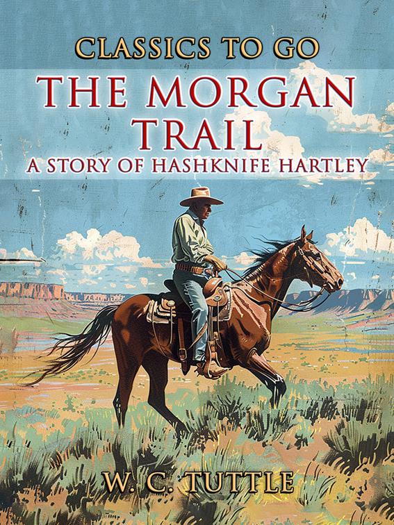 The Morgan Trail A Story Of Hashknife Hartley, CLASSICS TO GO