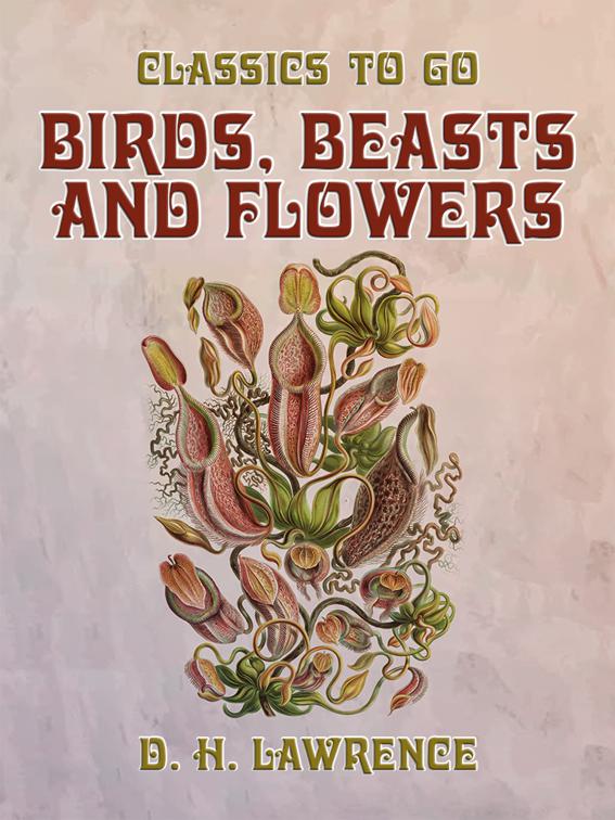 This image is the cover for the book Birds, Beasts and Flowers, Classics To Go