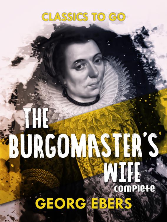 The Burgomaster&#x27;s Wife Complete, Classics To Go