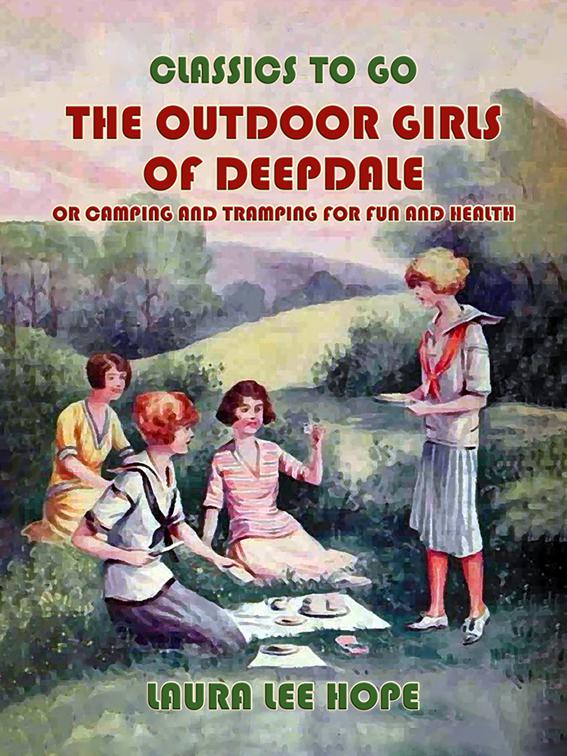 The Outdoor Girls of Deepdale, or Camping And Tramping For Fun And Health, Classics To Go