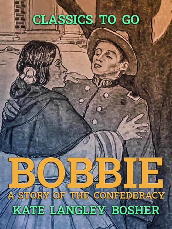 &quot;Bobbie&quot;, A Story of the Confederacy, Classics To Go