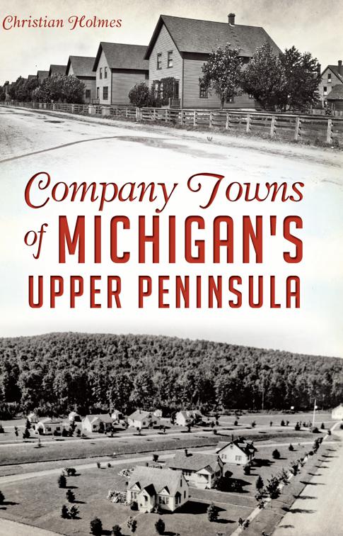 Company Towns of Michigan&#x27;s Upper Peninsula