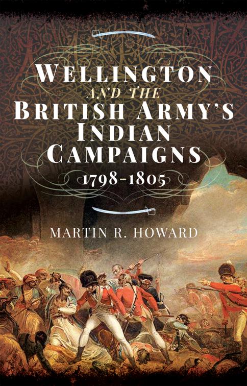 Wellington and the British Army&#x27;s Indian Campaigns, 1798–1805
