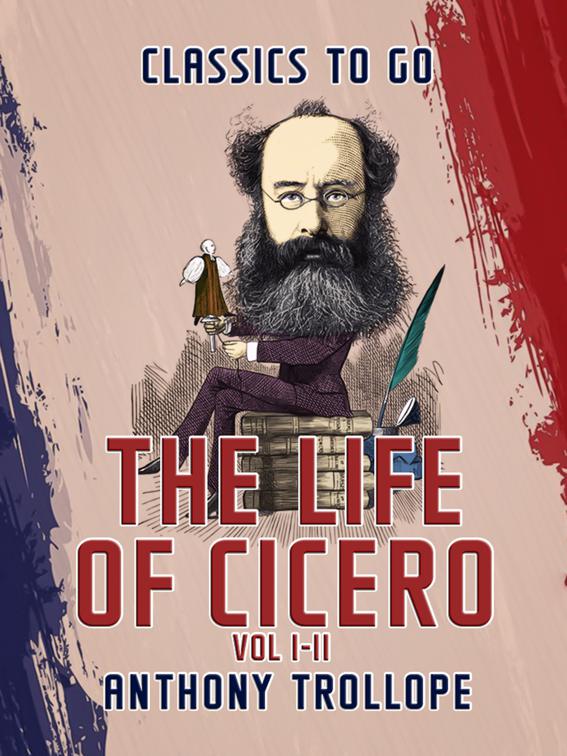 The Life of Cicero Vol I &amp; Vol II, Classics To Go