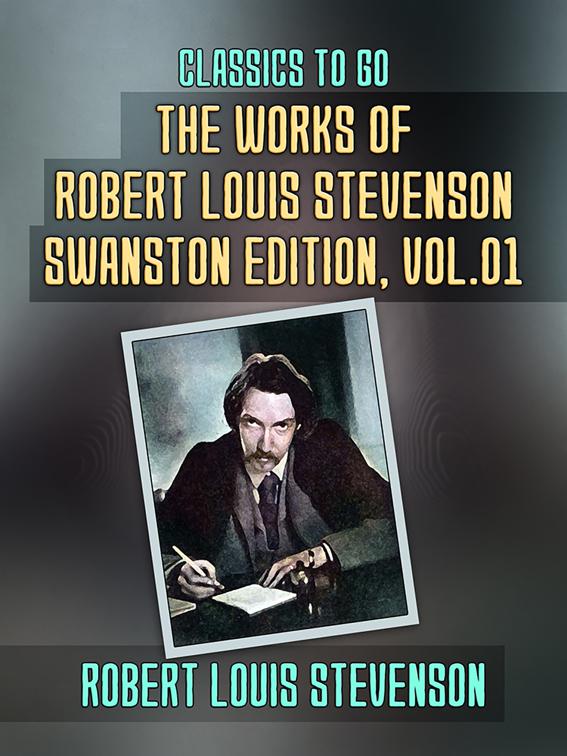 The Works of Robert Louis Stevenson - Swanston Edition, Vol 1, Classics To Go