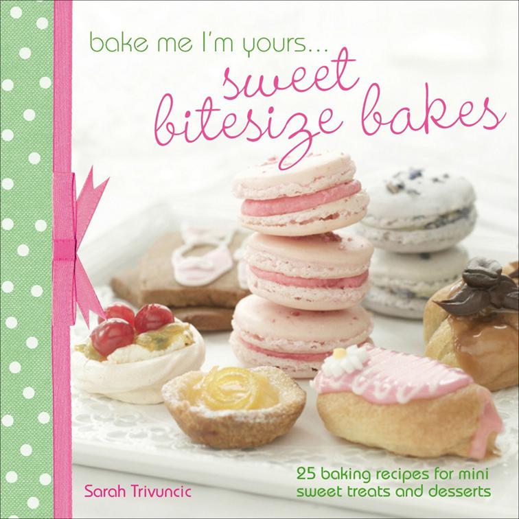 Bake Me I&#x27;m Yours . . . Sweet Bitesize Bakes, Bake Me I&#x27;m Yours . . .