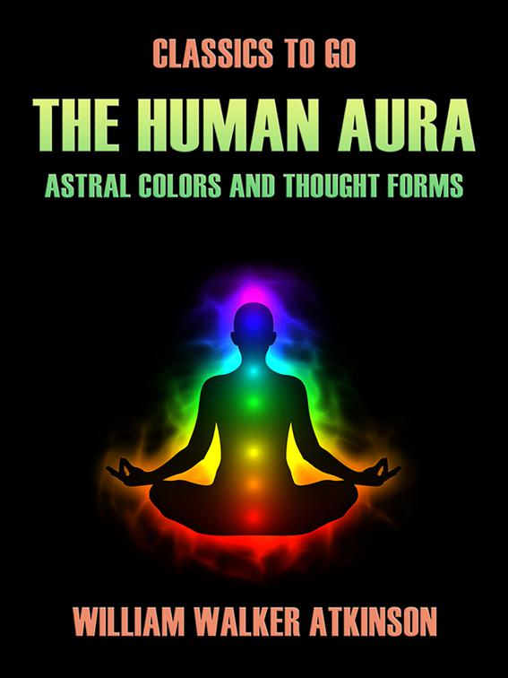 The Human Aura Astral Colors and Thought Forms, Classics To Go