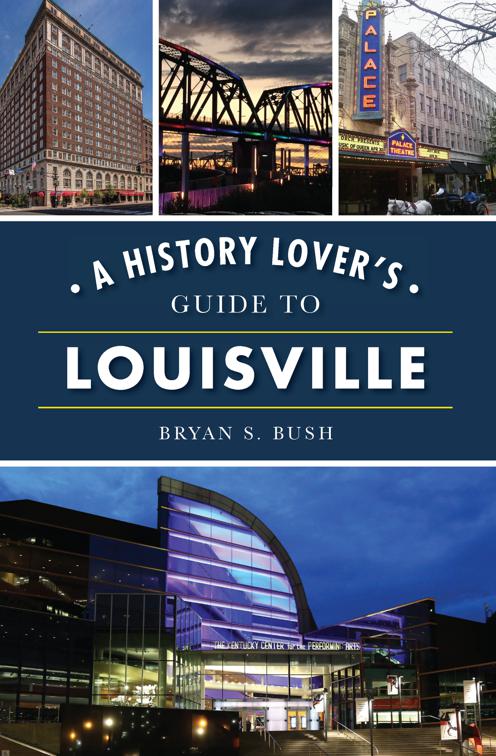 A History Lover&#x27;s Guide to Louisville, History &amp; Guide