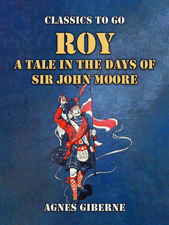 Roy: A Tale in the Days of Sir John Moore, Classics To Go