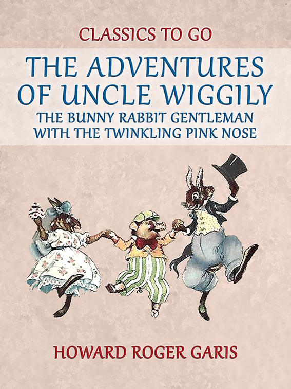 The Adventures of Uncle Wiggily, the Bunny Rabbit Gentleman with the Twinkling  Pink Nose, Classics To Go