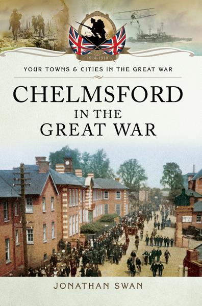 Chelmsford in the Great War, Your Towns &amp; Cities in the Great War