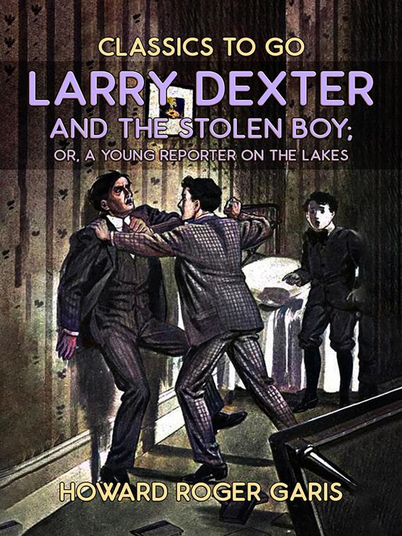 Larry Dexter And The Stolen Boy, Or A Young Reporter On The Lakes, Classics To Go