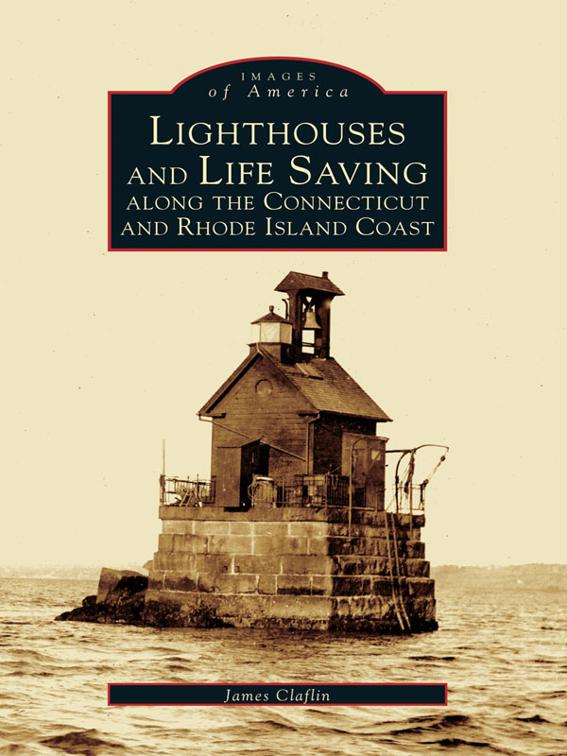 Lighthouses and Life Saving Along the Connecticut and Rhode Island Coast, Images of America