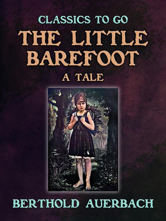 The Little Barefoot A Tale by Berthold Auerbach, Classics To Go