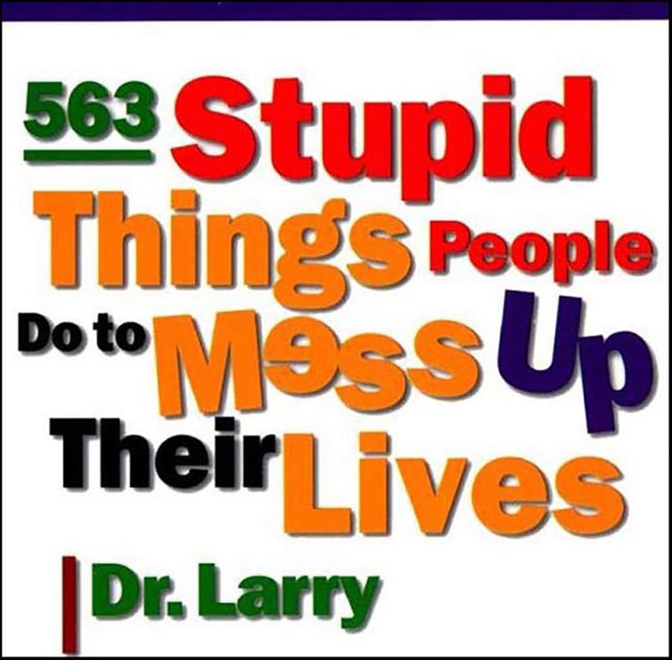 563 Stupid Things Stupid People Do to Mess Up Their Lives